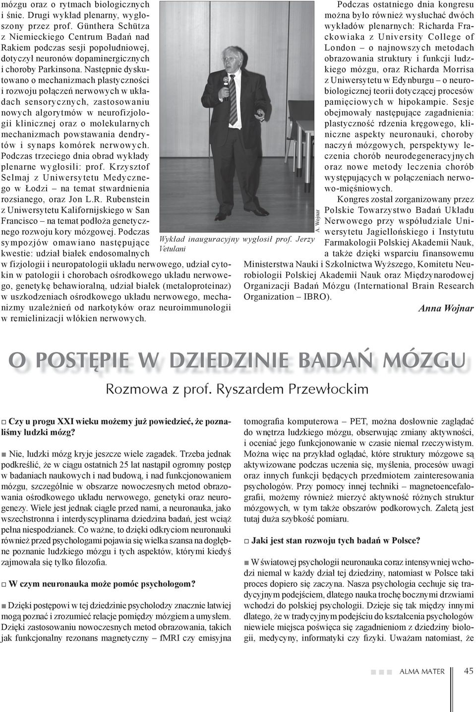 Następnie dyskutowano o mechanizmach plastyczności i rozwoju połączeń nerwowych w układach sensorycznych, zastosowaniu nowych algorytmów w neurofizjologii klinicznej oraz o molekularnych mechanizmach