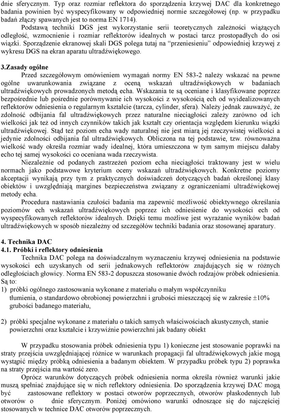 Podstawą techniki DGS jest wykorzystanie serii teoretycznych zależności wiążących odległość, wzmocnienie i rozmiar reflektorów idealnych w postaci tarcz prostopadłych do osi wiązki.