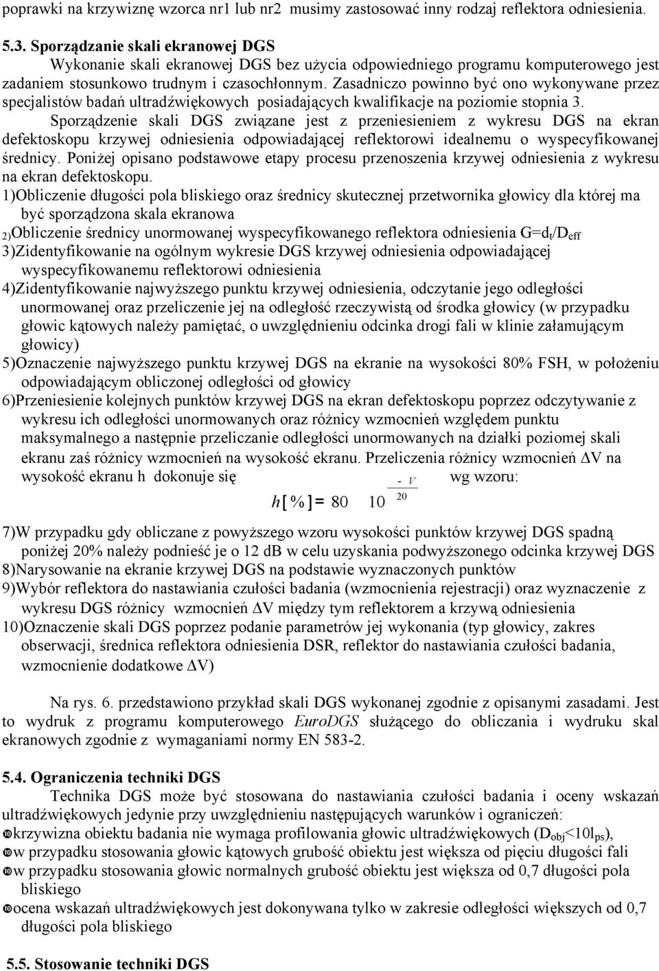 Zasadniczo powinno być ono wykonywane przez specjalistów badań ultradźwiękowych posiadających kwalifikacje na poziomie stopnia 3.