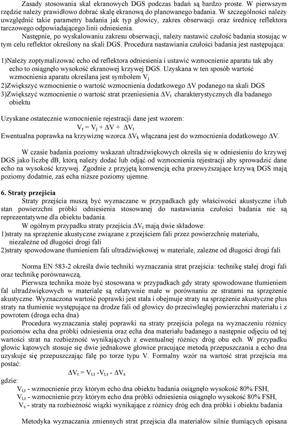 Następnie, po wyskalowaniu zakresu obserwacji, należy nastawić czułość badania stosując w tym celu reflektor określony na skali DGS.