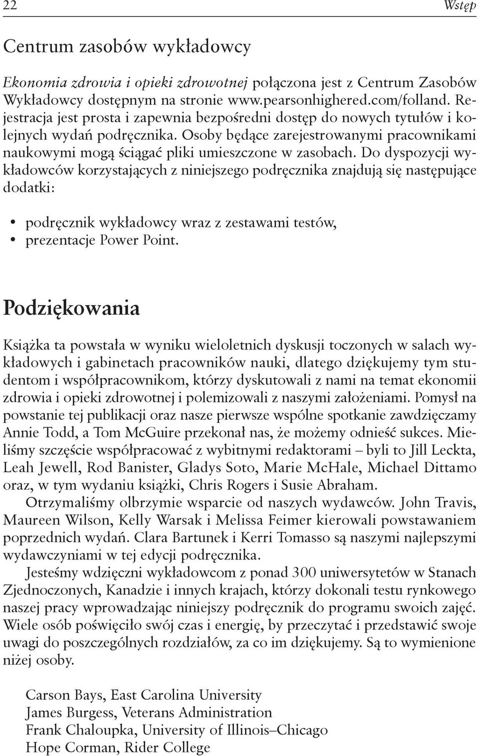 Do dyspozycji wykładowców korzystających z niniejszego podręcznika znajdują się następujące dodatki: podręcznik wykładowcy wraz z zestawami testów, prezentacje Power Point.