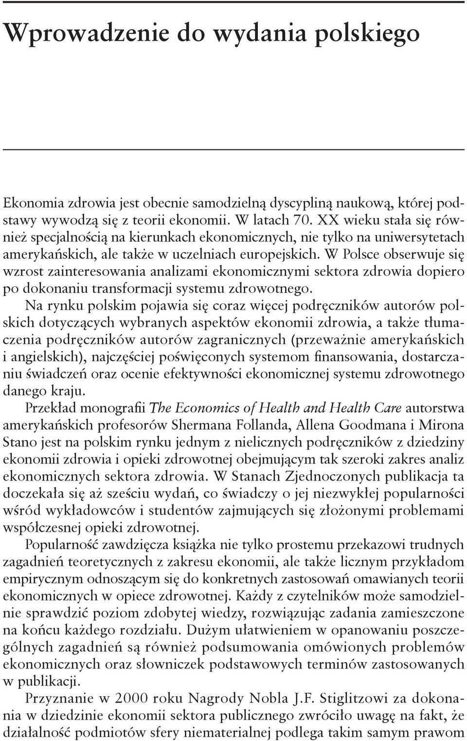 W Polsce obserwuje się wzrost zainteresowania analizami ekonomicznymi sektora zdrowia dopiero po dokonaniu transformacji systemu zdrowotnego.