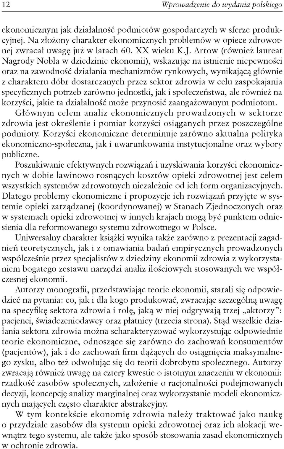 Arrow (również laureat Nagrody Nobla w dziedzinie ekonomii), wskazując na istnienie niepewności oraz na zawodność działania mechanizmów rynkowych, wynikającą głównie z charakteru dóbr dostarczanych