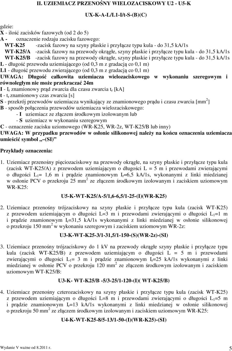 płaskie i przyłącze typu kula - do 31,5 ka/1s L - długość przewodu uziemiającego (od 0,3 m z gradacją co 0,1 m) L1 - długość przewodu zwierającego (od 0,3 m z gradacją co 0,1 m) UWAGA: Długość