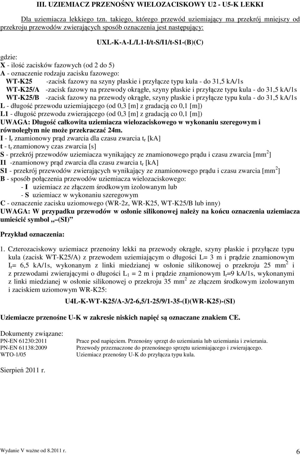 (od 2 do 5) A - oznaczenie rodzaju zacisku fazowego: WT-K25 -zacisk fazowy na szyny płaskie i przyłącze typu kula - do 31,5 ka/1s WT-K25/A -zacisk fazowy na przewody okrągłe, szyny płaskie i