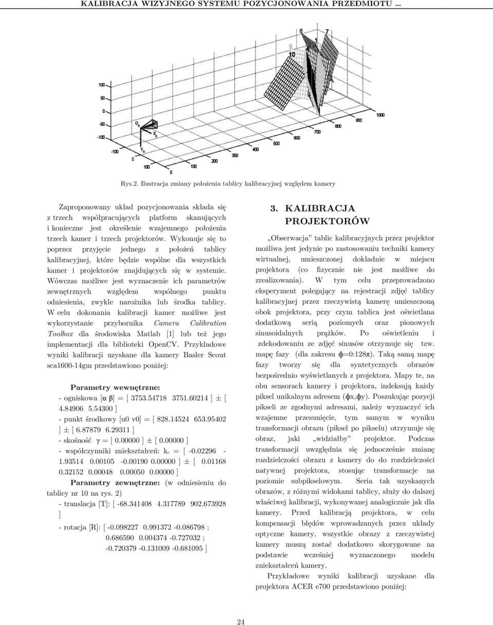 tzech kame i tzech pojektoów. Wykonuje się to popzez pzyjęcie jednego z położeń tablicy kalibacyjnej, któe będzie wspólne dla wszystkich kame i pojektoów znajdujących się w systemie.