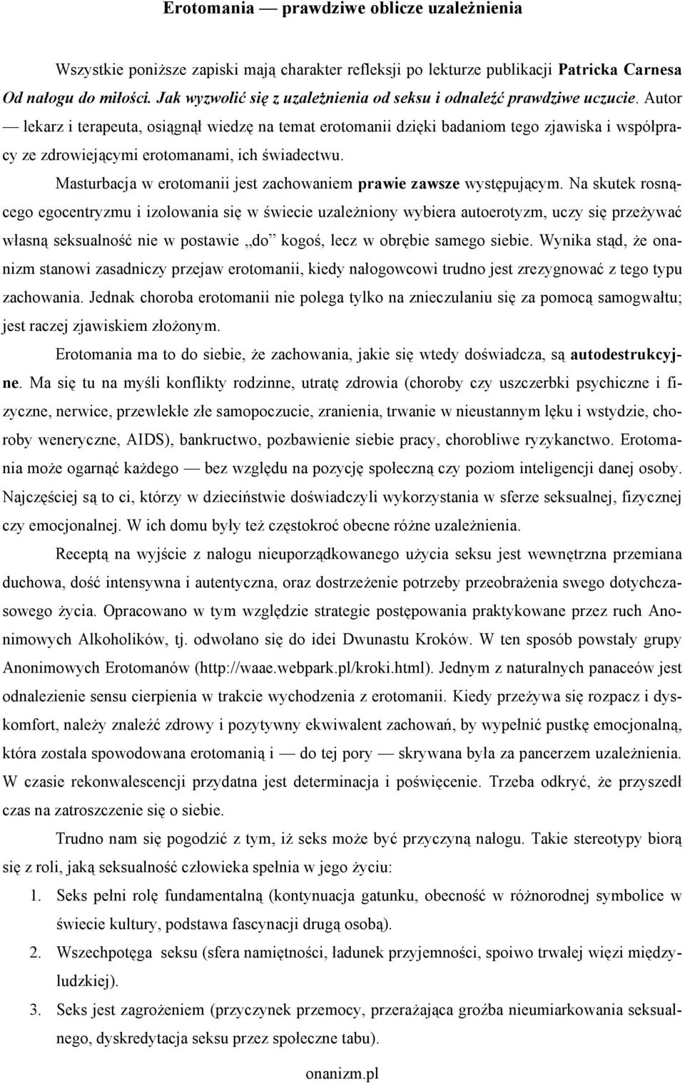 Autor lekarz i terapeuta, osiągnął wiedzę na temat erotomanii dzięki badaniom tego zjawiska i współpracy ze zdrowiejącymi erotomanami, ich świadectwu.