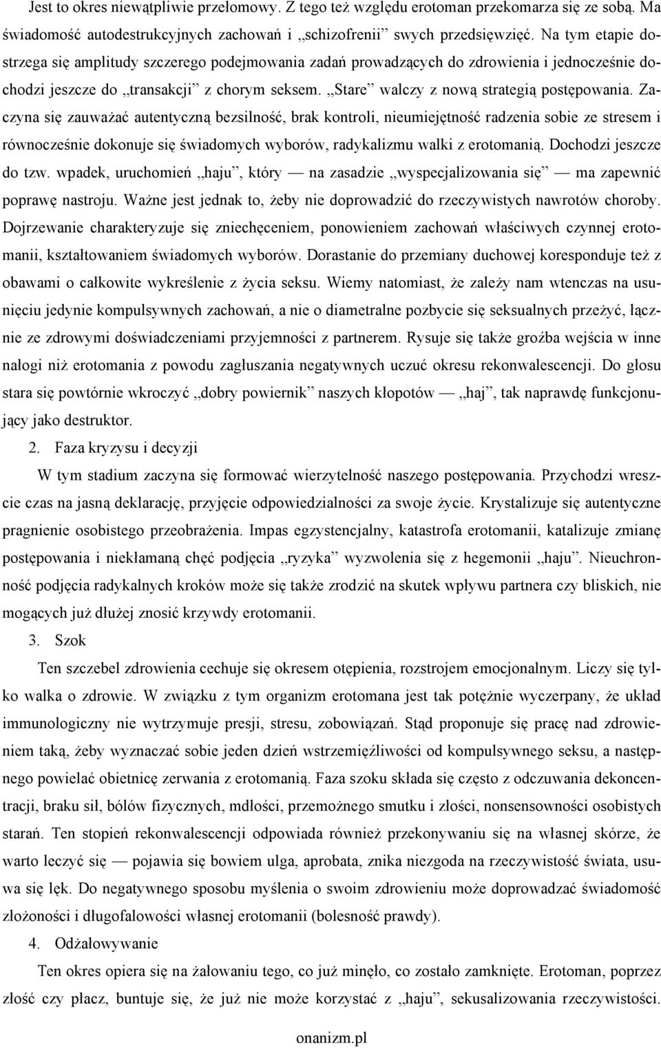 Zaczyna się zauważać autentyczną bezsilność, brak kontroli, nieumiejętność radzenia sobie ze stresem i równocześnie dokonuje się świadomych wyborów, radykalizmu walki z erotomanią.