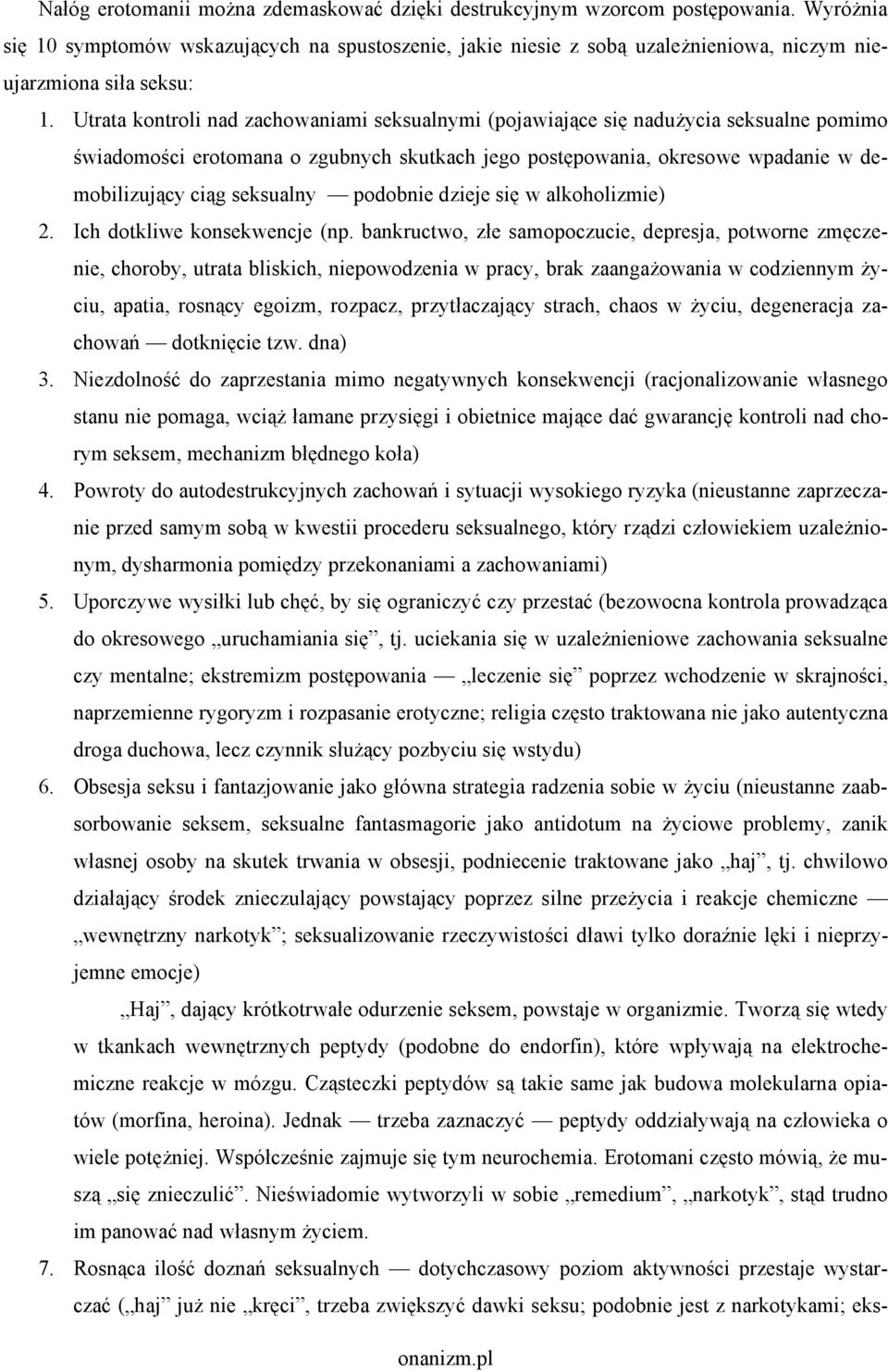 Utrata kontroli nad zachowaniami seksualnymi (pojawiające się nadużycia seksualne pomimo świadomości erotomana o zgubnych skutkach jego postępowania, okresowe wpadanie w demobilizujący ciąg seksualny