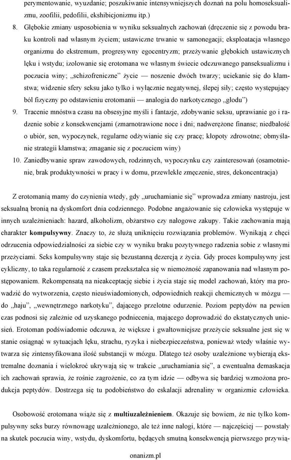 progresywny egocentryzm; przeżywanie głębokich ustawicznych lęku i wstydu; izolowanie się erotomana we własnym świecie odczuwanego panseksualizmu i poczucia winy; schizofreniczne życie noszenie dwóch