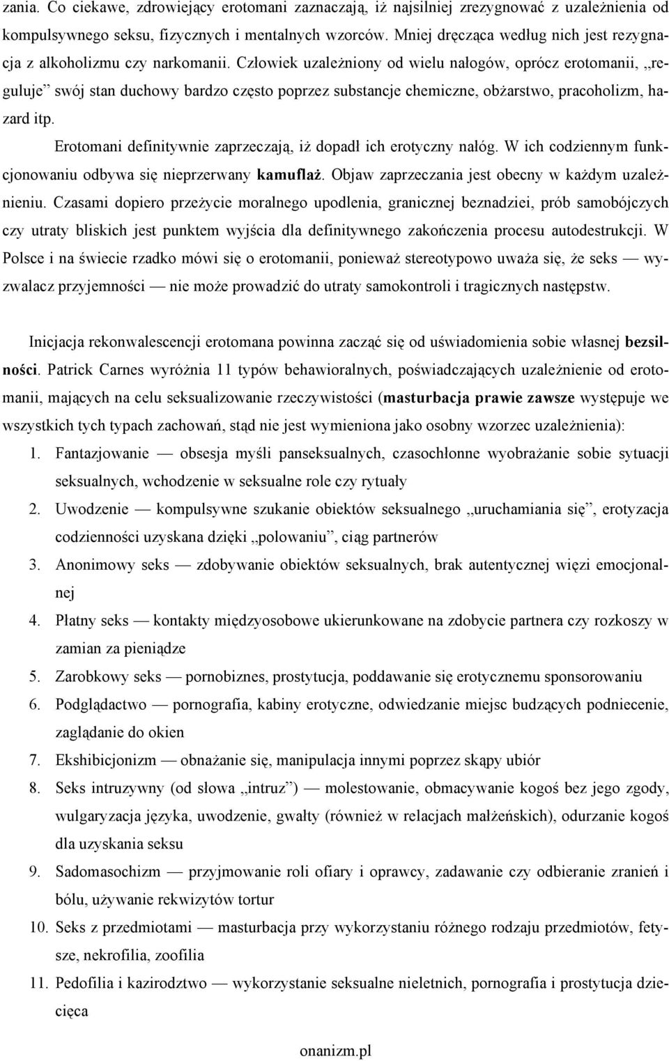 Człowiek uzależniony od wielu nałogów, oprócz erotomanii, reguluje swój stan duchowy bardzo często poprzez substancje chemiczne, obżarstwo, pracoholizm, hazard itp.