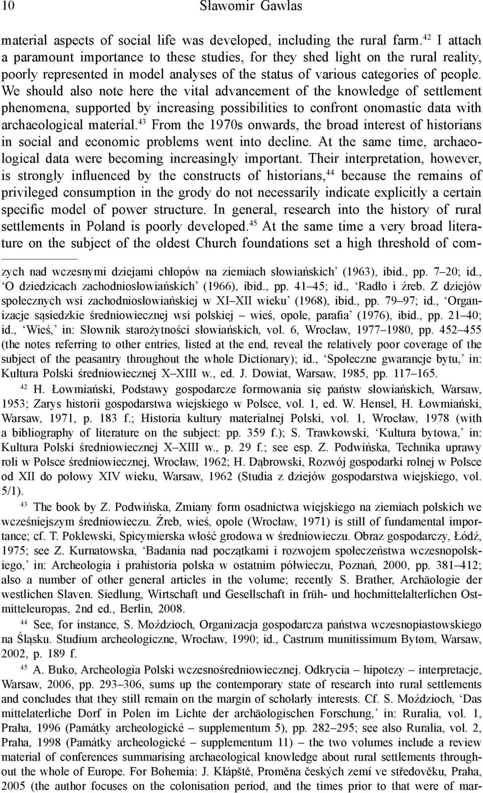 We should also note here the vital advancement of the knowledge of settlement phenomena, supported by increasing possibilities to confront onomastic data with archaeological material.