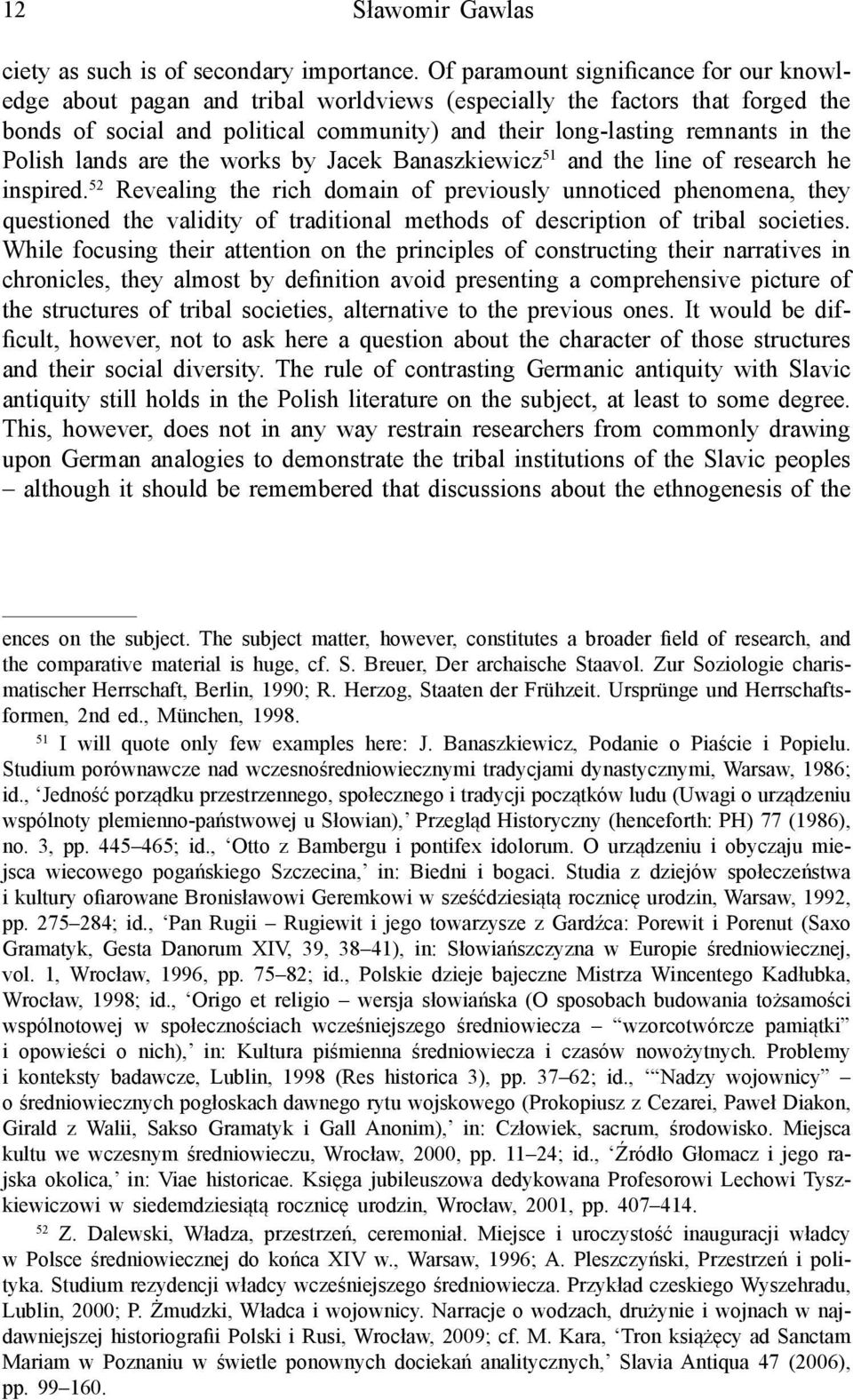 Polish lands are the works by Jacek Banaszkiewicz 51 and the line of research he inspired.
