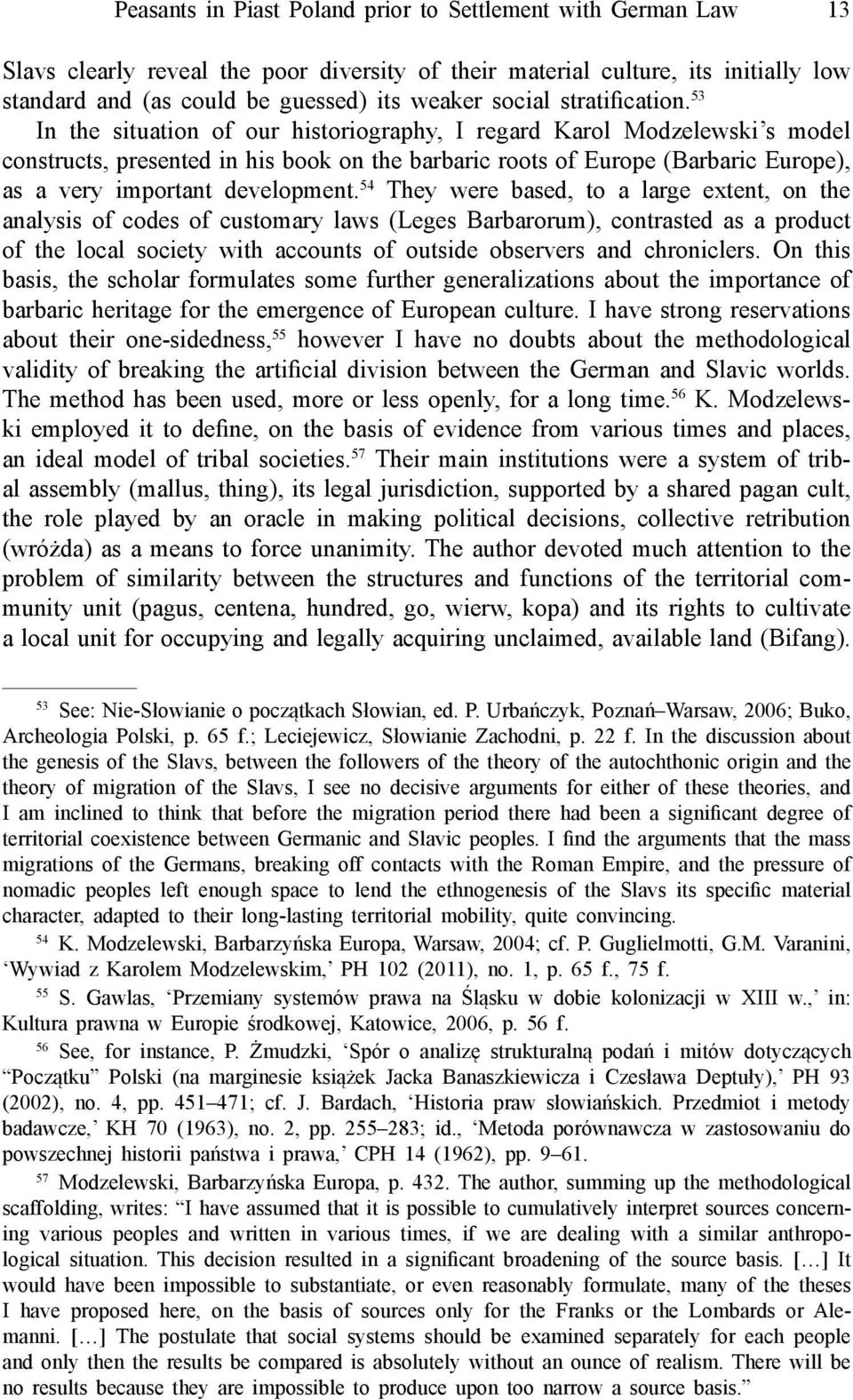 53 In the situation of our historiography, I regard Karol Modzelewski s model constructs, presented in his book on the barbaric roots of Europe (Barbaric Europe), as a very important development.