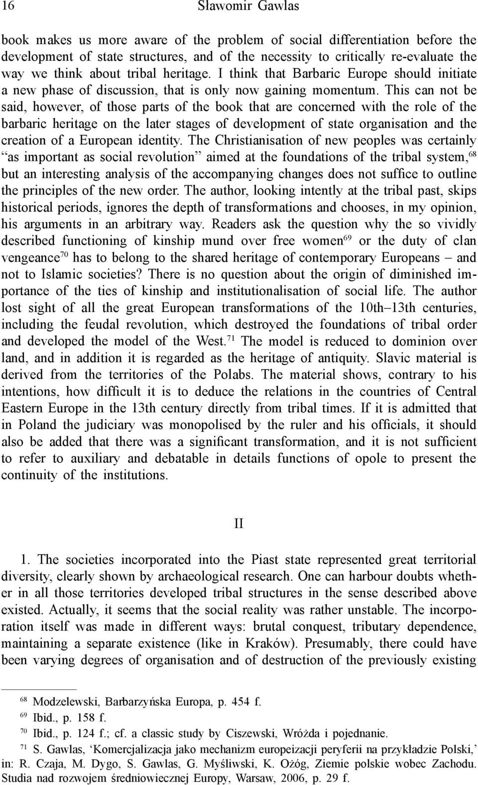 This can not be said, however, of those parts of the book that are concerned with the role of the barbaric heritage on the later stages of development of state organisation and the creation of a