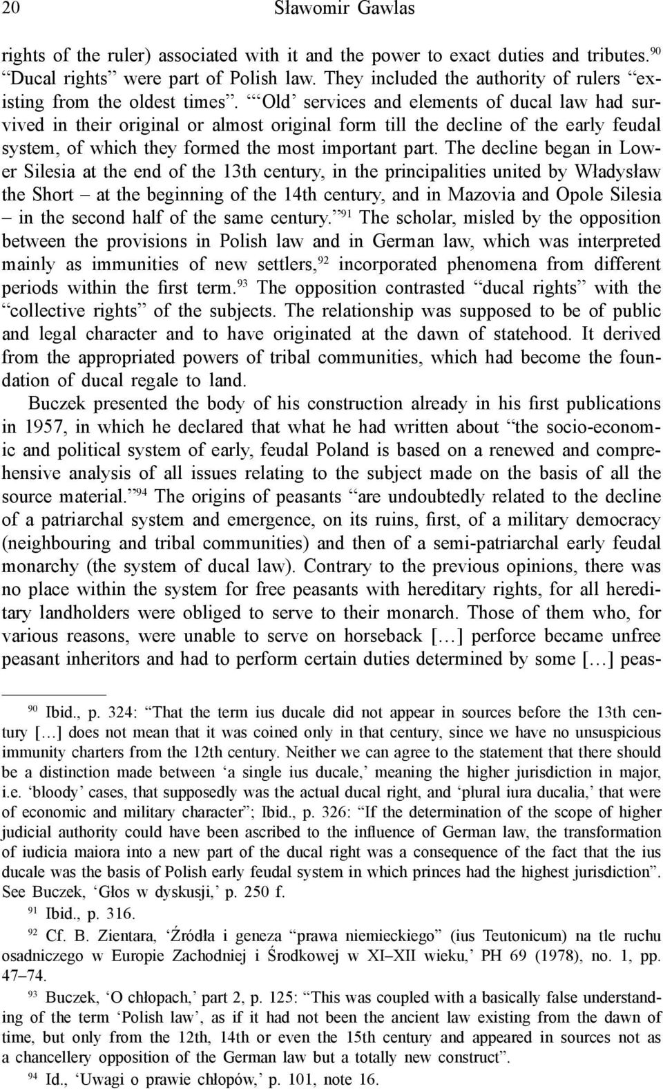 Old services and elements of ducal law had survived in their original or almost original form till the decline of the early feudal system, of which they formed the most important part.