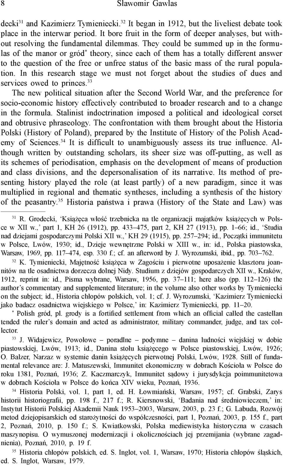 They could be summed up in the formulas of the manor or gród * theory, since each of them has a totally different answer to the question of the free or unfree status of the basic mass of the rural