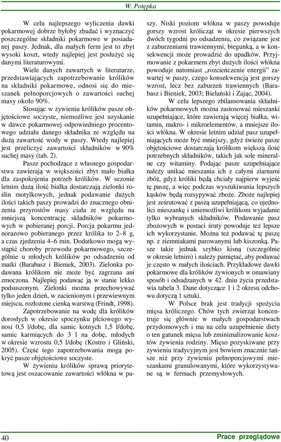 Wiele danych zawartych w literaturze, przedstawiających zapotrzebowanie królików na składniki pokarmowe, odnosi się do mieszanek pełnoporcjowych o zawartości suchej masy około 90%.