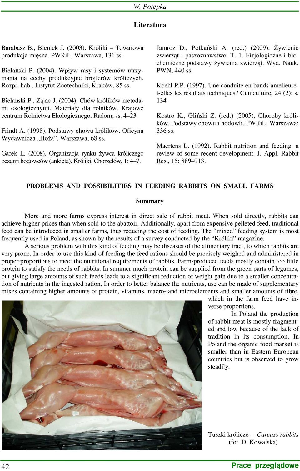Materiały dla rolników. Krajowe centrum Rolnictwa Ekologicznego, Radom; ss. 4 23. Frindt A. (1998). Podstawy chowu królików. Oficyna Wydawnicza Hoża, Warszawa, 68 ss. Gacek L. (2008).