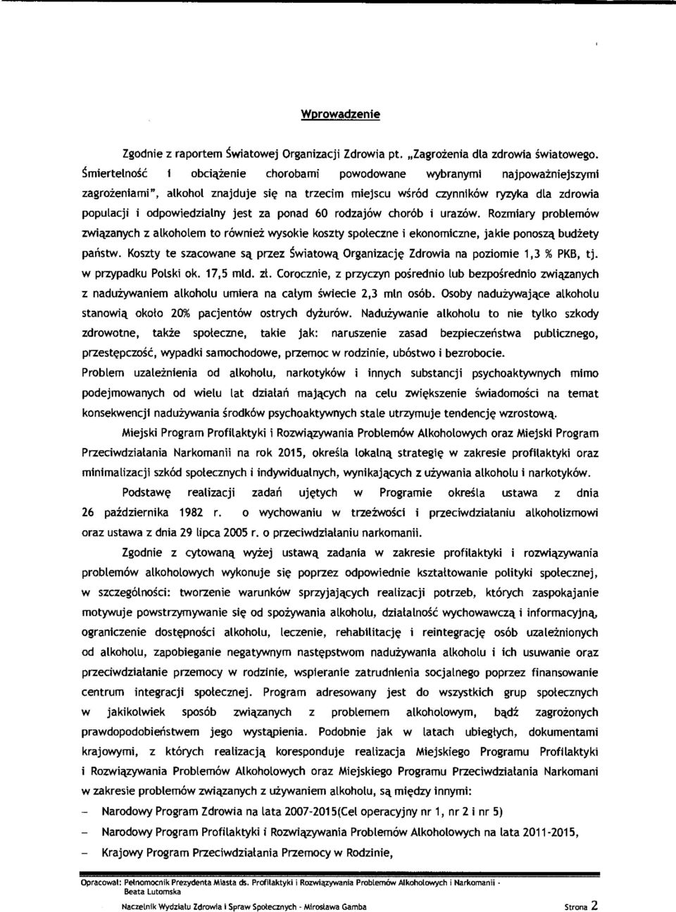 za ponad 60 rodzajów chorób i urazów. Rozmiary problemów związanych z alkoholem to również wysokie koszty spo łeczne i ekonomiczne, jakie ponosz ą budżety państw.