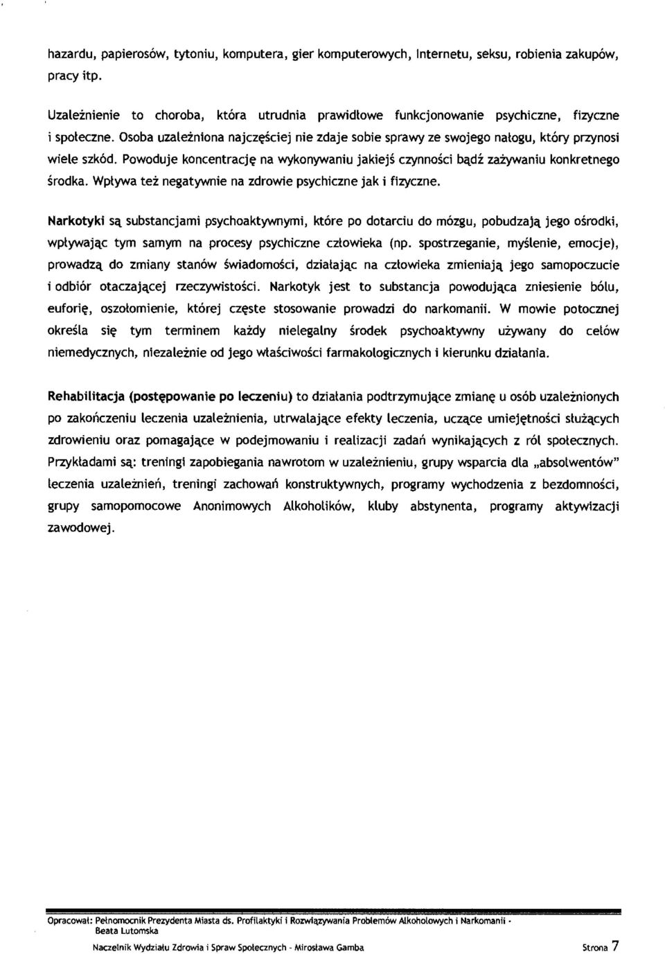 Osoba uzależniona najczęściej nie zdaje sobie sprawy ze swojego na łogu, który przynosi wiele szkód. Powoduje koncentracj ę na wykonywaniu jakiej ś czynno ści bądź zażywaniu konkretnego środka.