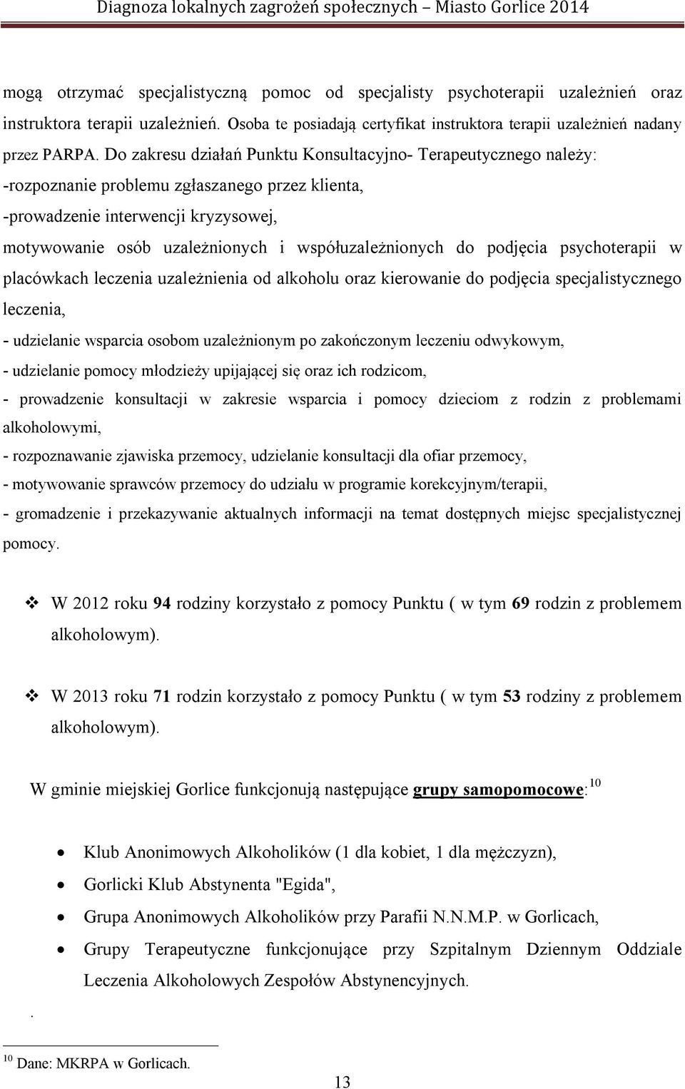 współuzależnionych do podjęcia psychoterapii w placówkach leczenia uzależnienia od alkoholu oraz kierowanie do podjęcia specjalistycznego leczenia, - udzielanie wsparcia osobom uzależnionym po