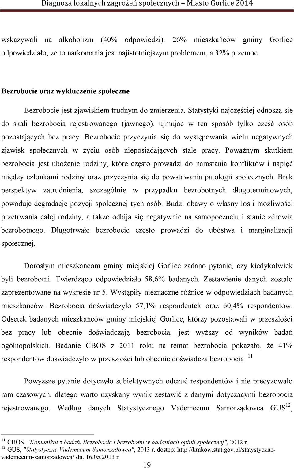 Statystyki najczęściej odnoszą się do skali bezrobocia rejestrowanego (jawnego), ujmując w ten sposób tylko część osób pozostających bez pracy.