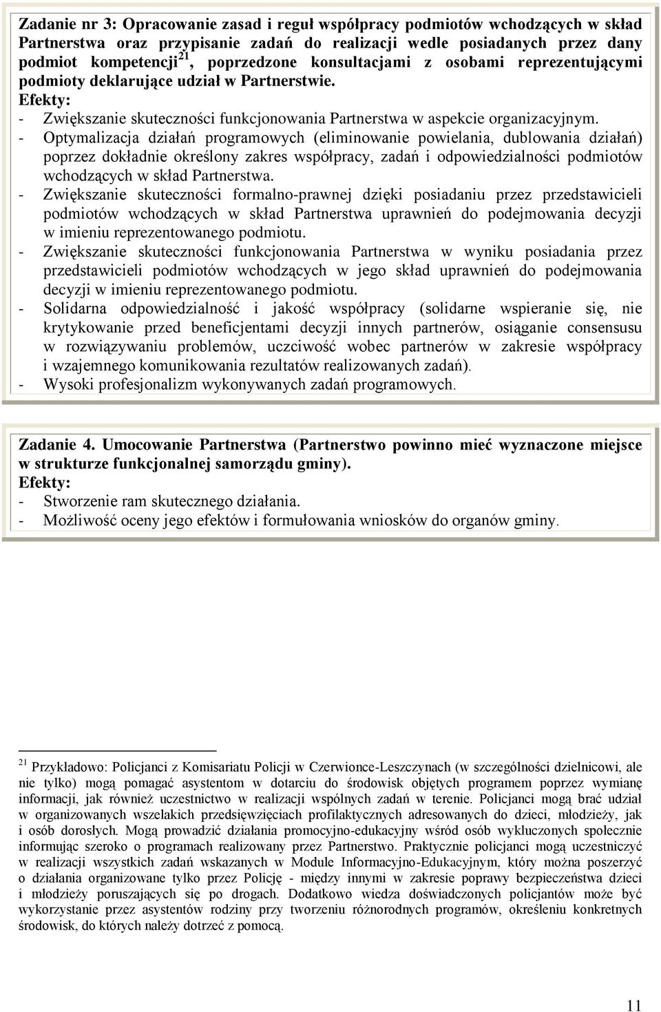 - Optymalizacja działań programowych (eliminowanie powielania, dublowania działań) poprzez dokładnie określony zakres współpracy, zadań i odpowiedzialności podmiotów wchodzących w skład Partnerstwa.