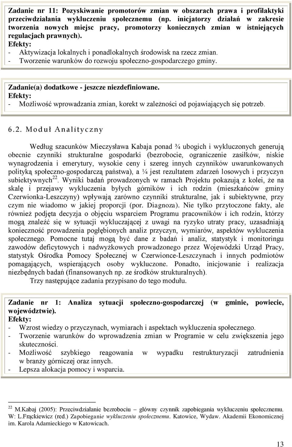 - Tworzenie warunków do rozwoju społeczno-gospodarczego gminy. Zadanie(a) dodatkowe - jeszcze niezdefiniowane. - Możliwość wprowadzania zmian, korekt w zależności od pojawiających się potrzeb. 6. 2.