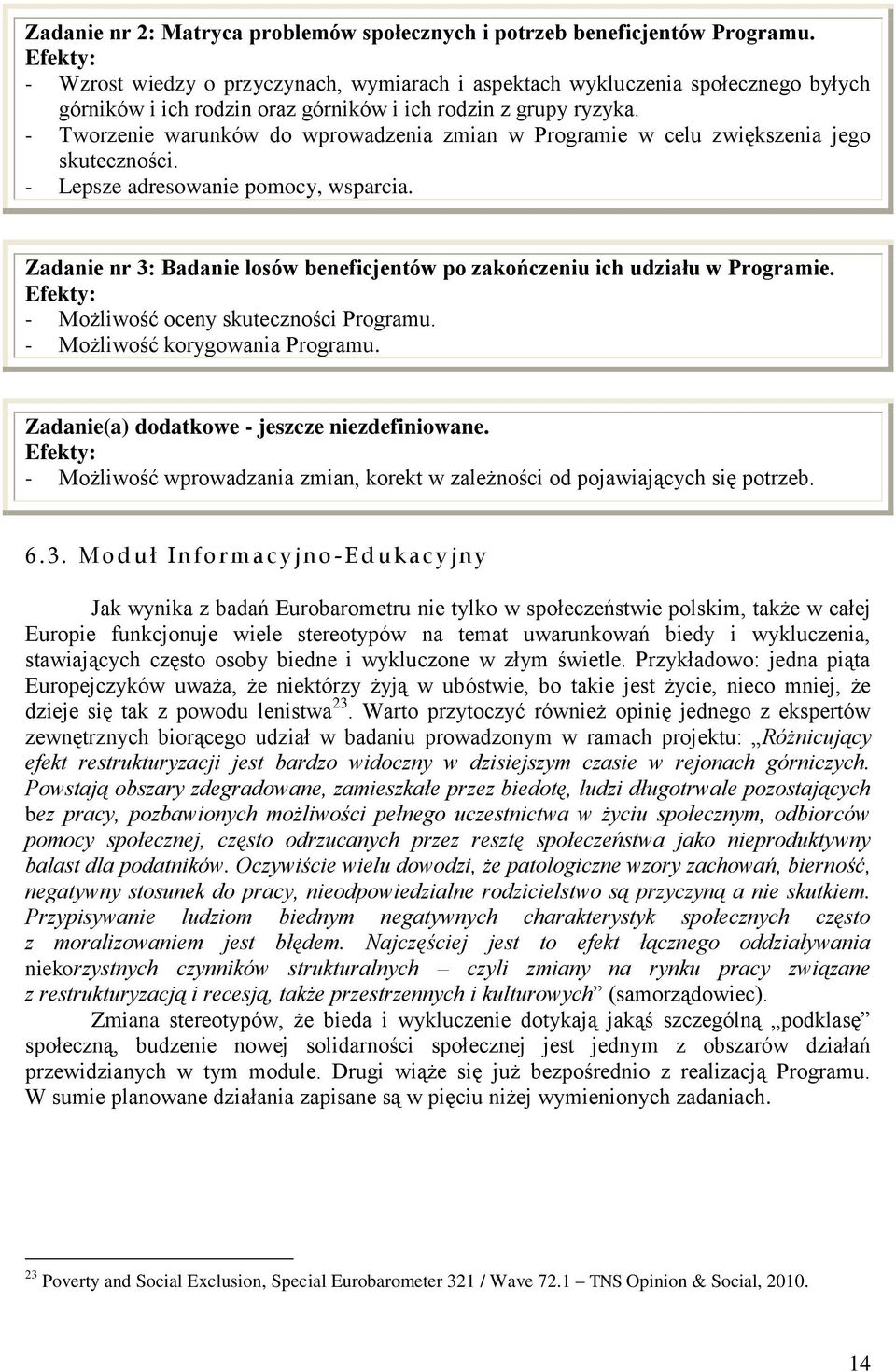 - Tworzenie warunków do wprowadzenia zmian w Programie w celu zwiększenia jego skuteczności. - Lepsze adresowanie pomocy, wsparcia.