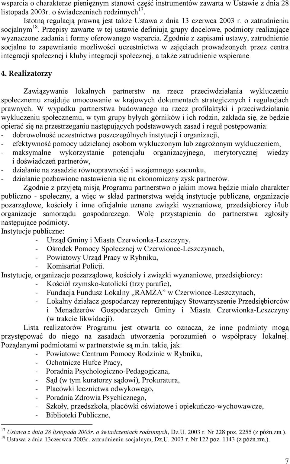 Przepisy zawarte w tej ustawie definiują grupy docelowe, podmioty realizujące wyznaczone zadania i formy oferowanego wsparcia.