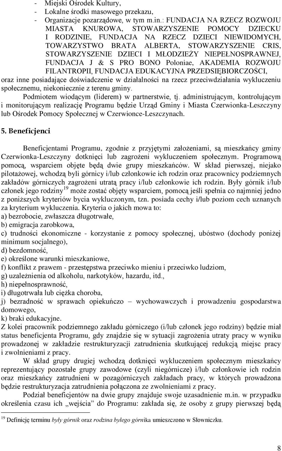 MŁODZIEŻY NIEPEŁNOSPRAWNEJ, FUNDACJA J & S PRO BONO Poloniae, AKADEMIA ROZWOJU FILANTROPII, FUNDACJA EDUKACYJNA PRZEDSIĘBIORCZOŚCI, oraz inne posiadające doświadczenie w działalności na rzecz