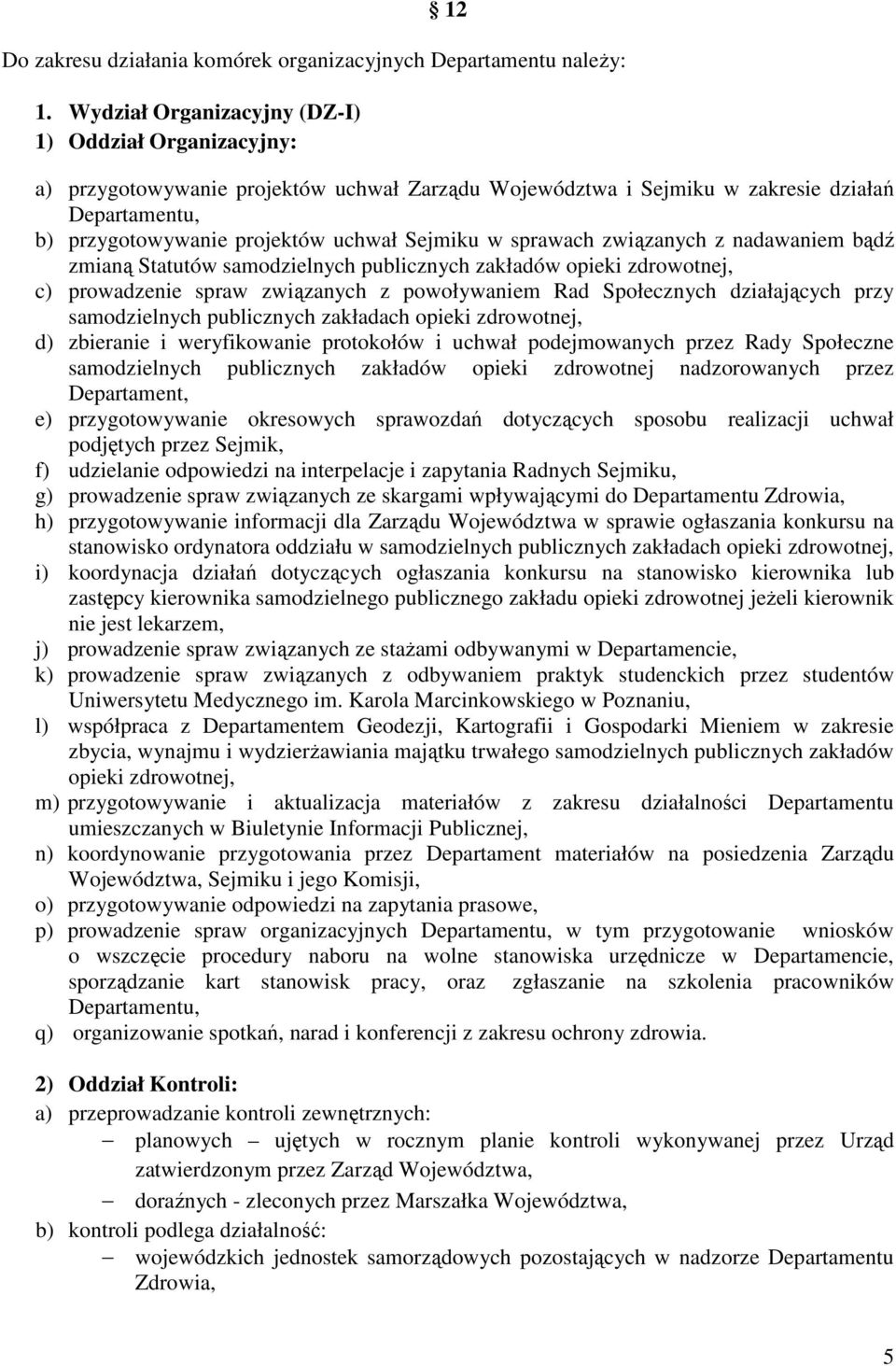 sprawach związanych z nadawaniem bądź zmianą Statutów samodzielnych publicznych zakładów opieki zdrowotnej, c) prowadzenie spraw związanych z powoływaniem Rad Społecznych działających przy