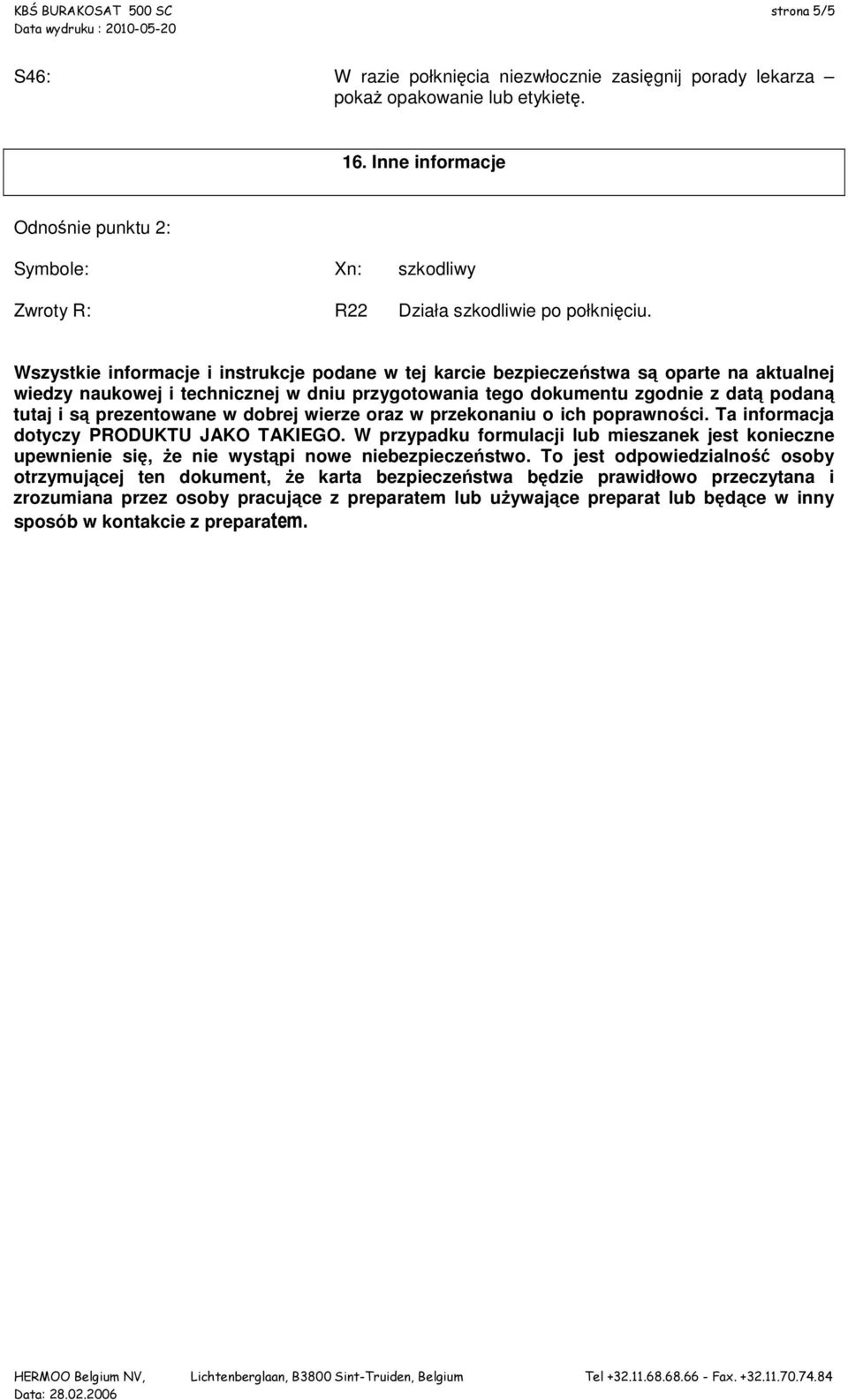 Wszystkie informacje i instrukcje podane w tej karcie bezpieczeństwa są oparte na aktualnej wiedzy naukowej i technicznej w dniu przygotowania tego dokumentu zgodnie z datą podaną tutaj i są