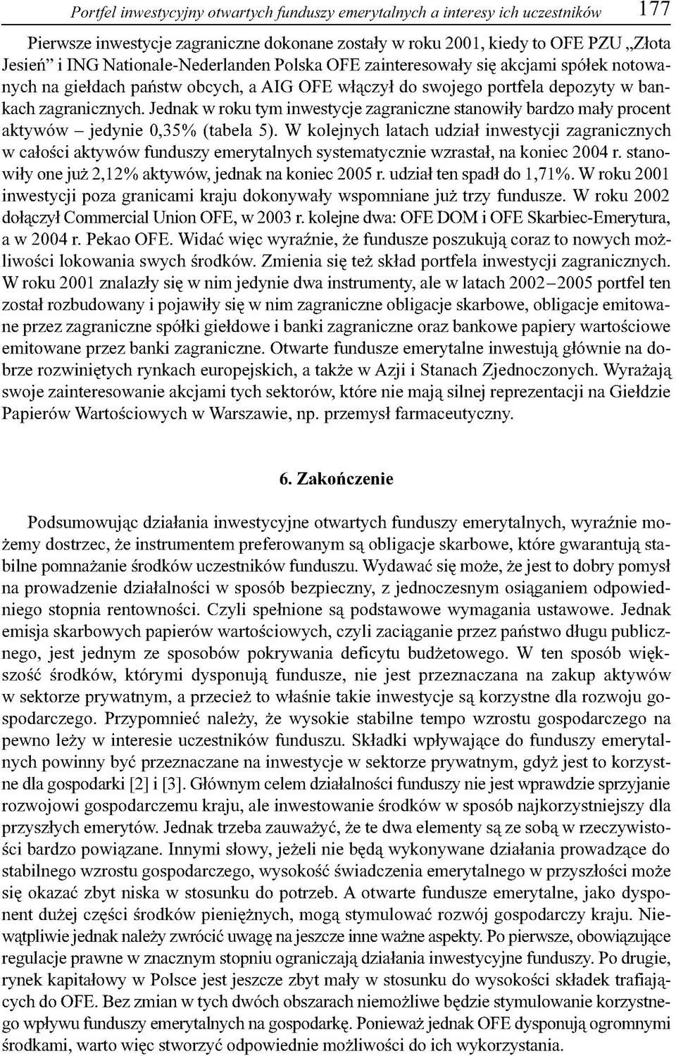 Jednak w roku tym inwestycje zagraniczne stanowiły bardzo mały procent aktywów - jedynie 0,35% (tabela 5).