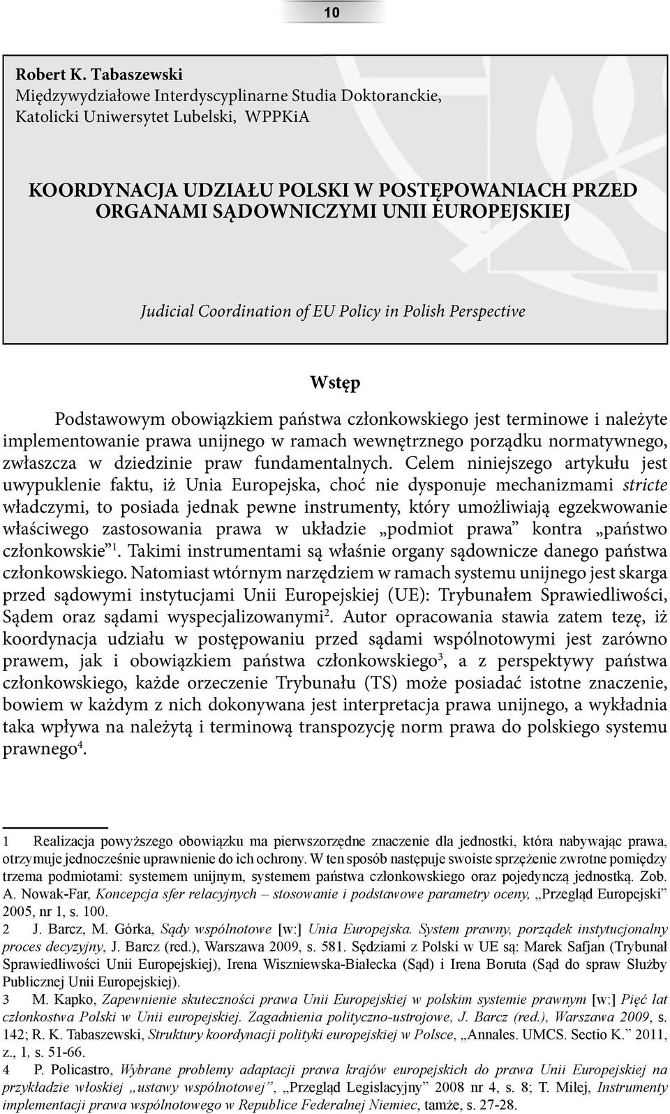 Judicial Coordination of EU Policy in Polish Perspective Wstęp Podstawowym obowiązkiem państwa członkowskiego jest terminowe i należyte implementowanie prawa unijnego w ramach wewnętrznego porządku