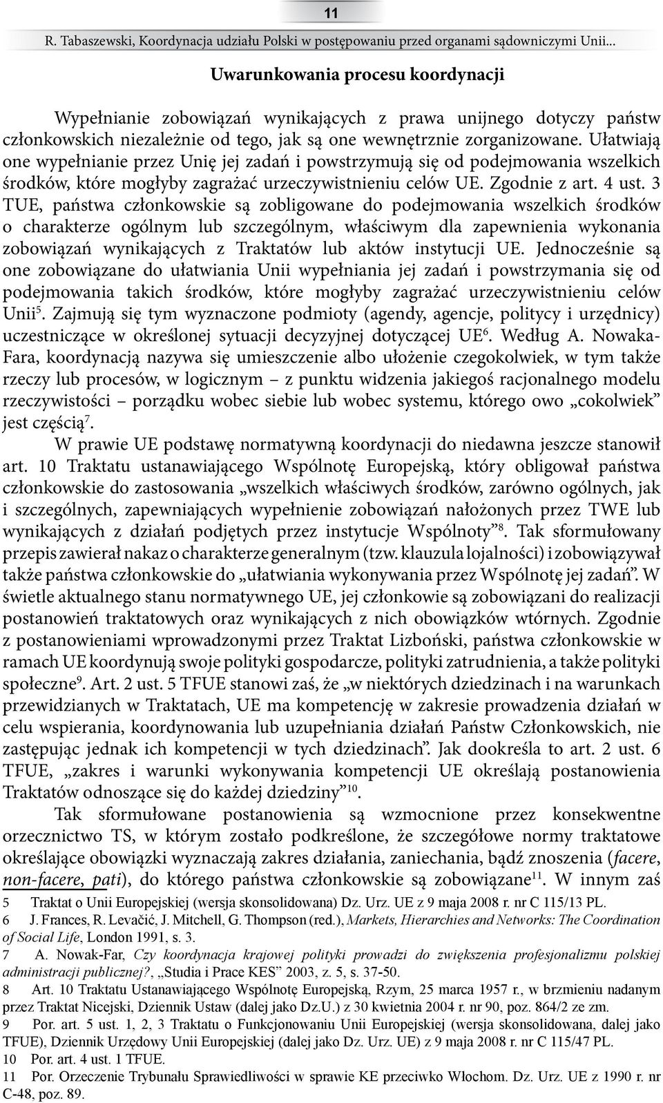 Ułatwiają one wypełnianie przez Unię jej zadań i powstrzymują się od podejmowania wszelkich środków, które mogłyby zagrażać urzeczywistnieniu celów UE. Zgodnie z art. 4 ust.