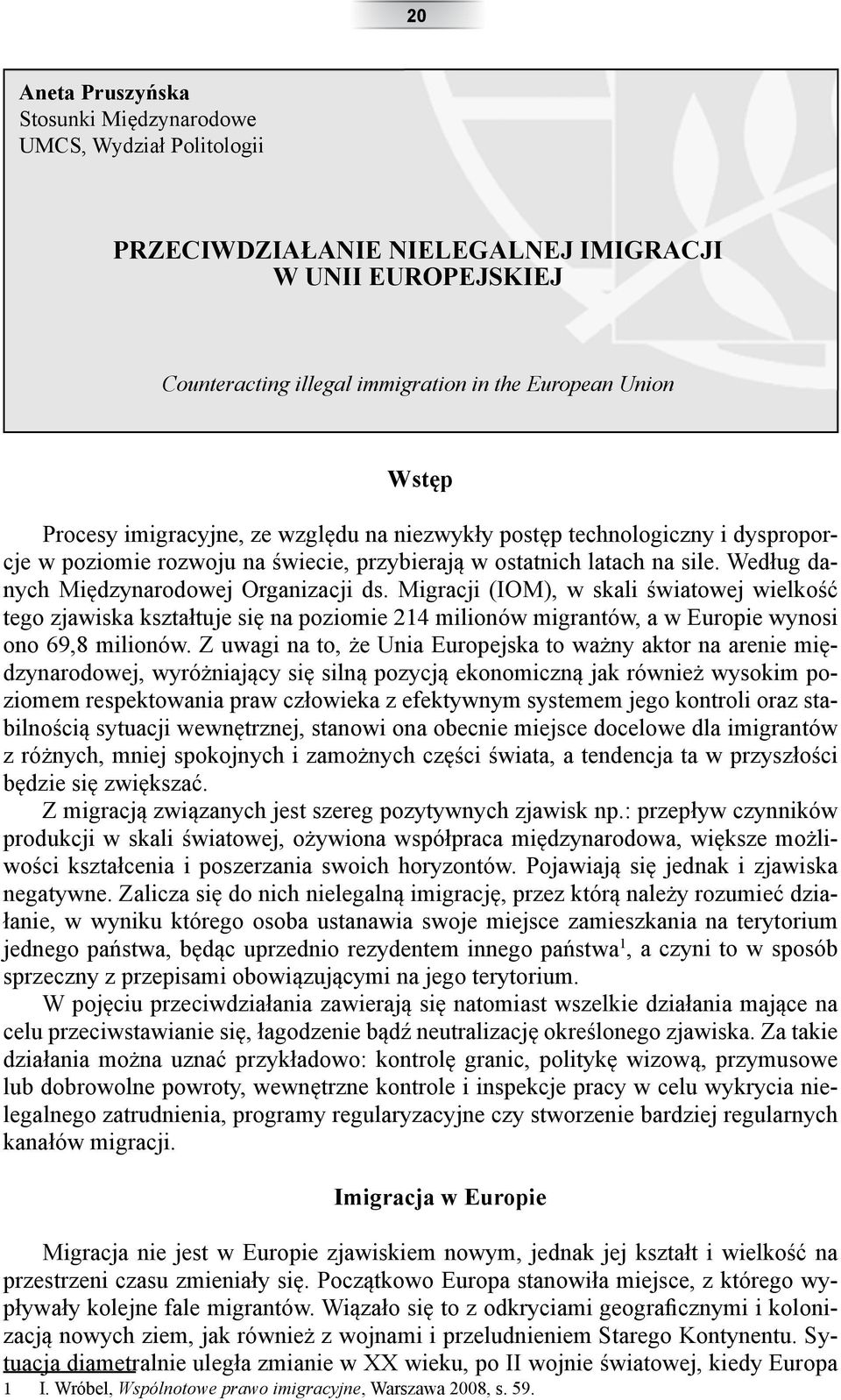 Migracji (IOM), w skali światowej wielkość tego zjawiska kształtuje się na poziomie 214 milionów migrantów, a w Europie wynosi ono 69,8 milionów.