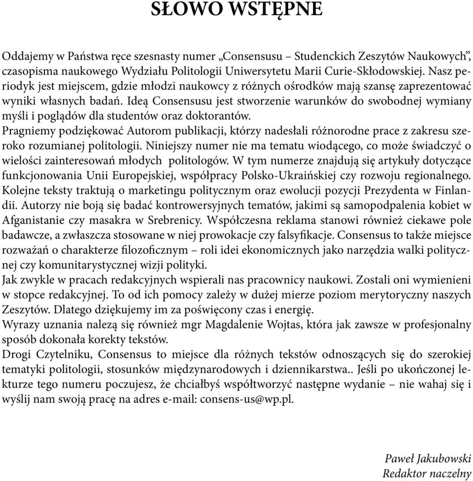 Ideą Consensusu jest stworzenie warunków do swobodnej wymiany myśli i poglądów dla studentów oraz doktorantów.