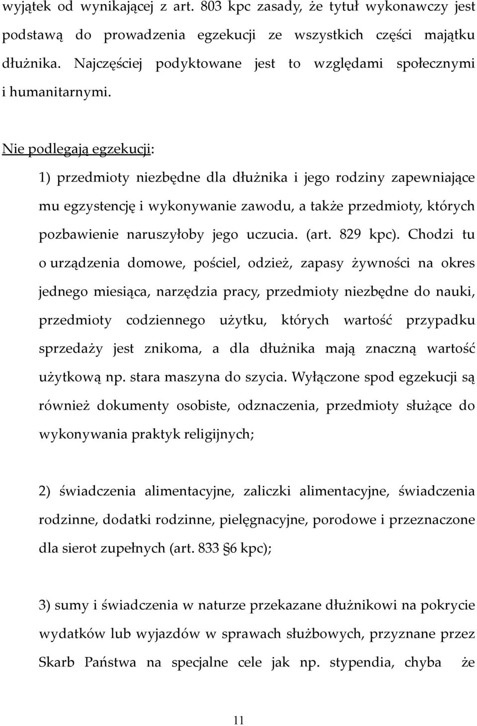 Nie podlegają egzekucji: 1) przedmioty niezbędne dla dłużnika i jego rodziny zapewniające mu egzystencję i wykonywanie zawodu, a także przedmioty, których pozbawienie naruszyłoby jego uczucia. (art.