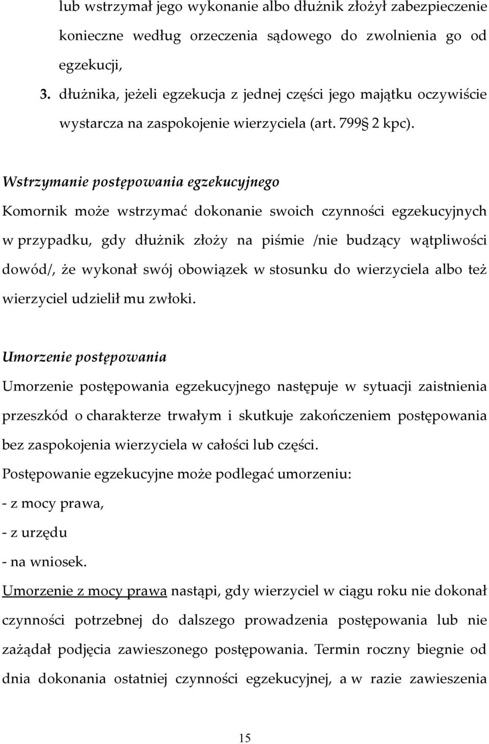 Wstrzymanie postępowania egzekucyjnego Komornik może wstrzymać dokonanie swoich czynności egzekucyjnych w przypadku, gdy dłużnik złoży na piśmie /nie budzący wątpliwości dowód/, że wykonał swój