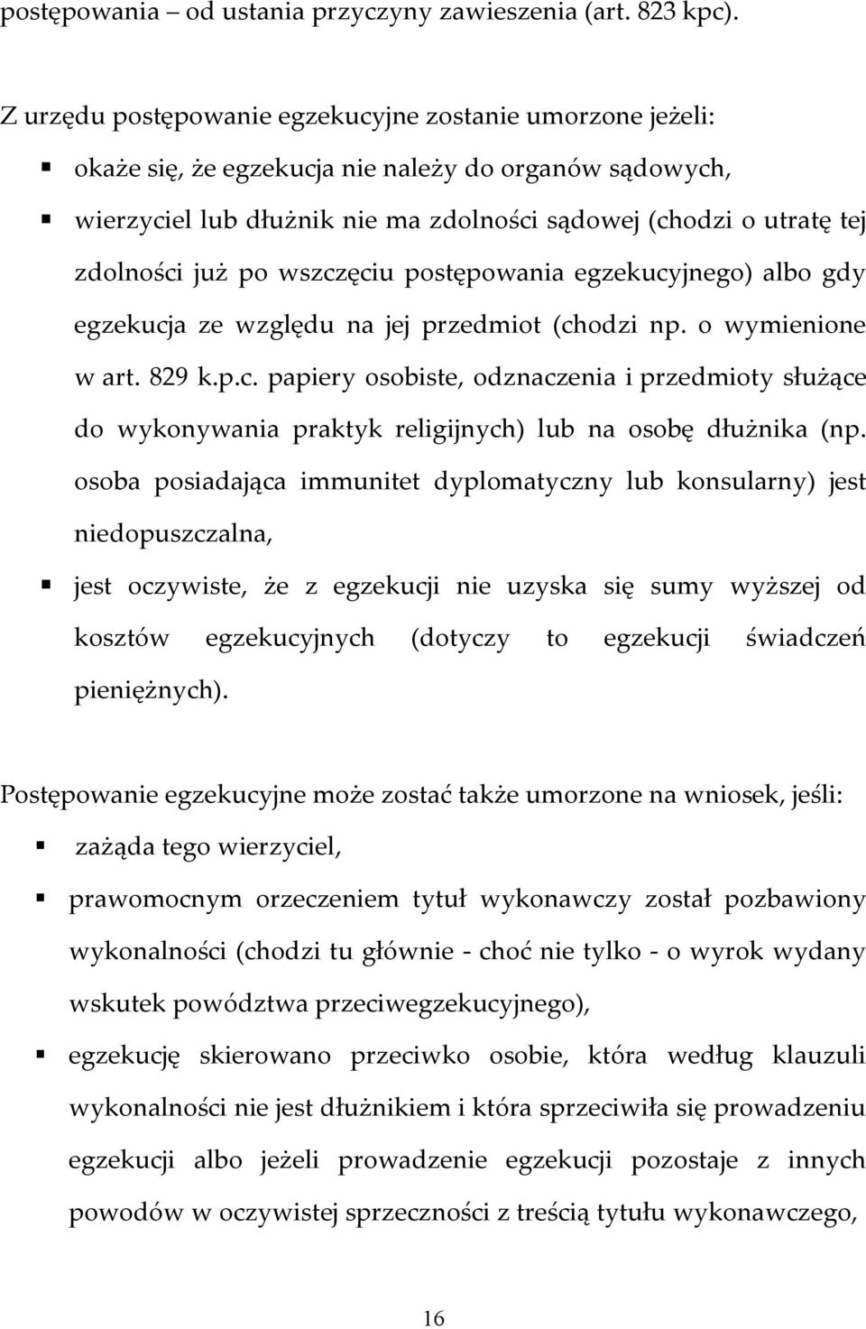 po wszczęciu postępowania egzekucyjnego) albo gdy egzekucja ze względu na jej przedmiot (chodzi np. o wymienione w art. 829 k.p.c. papiery osobiste, odznaczenia i przedmioty służące do wykonywania praktyk religijnych) lub na osobę dłużnika (np.