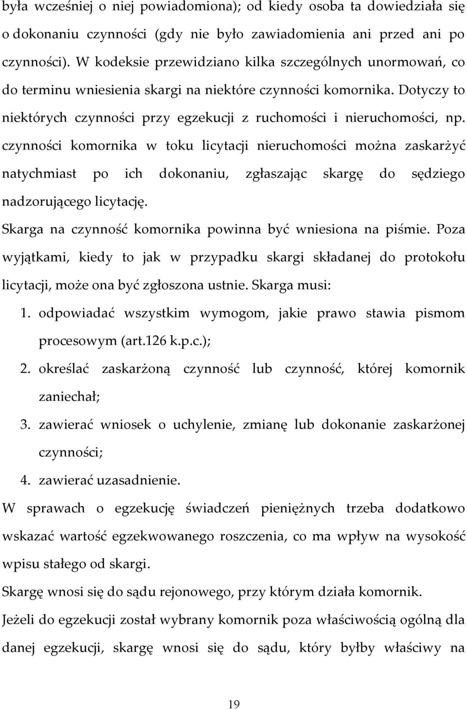 czynności komornika w toku licytacji nieruchomości można zaskarżyć natychmiast po ich dokonaniu, zgłaszając skargę do sędziego nadzorującego licytację.