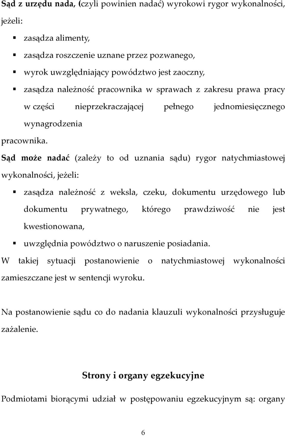 Sąd może nadać (zależy to od uznania sądu) rygor natychmiastowej wykonalności, jeżeli: zasądza należność z weksla, czeku, dokumentu urzędowego lub dokumentu prywatnego, którego prawdziwość nie jest