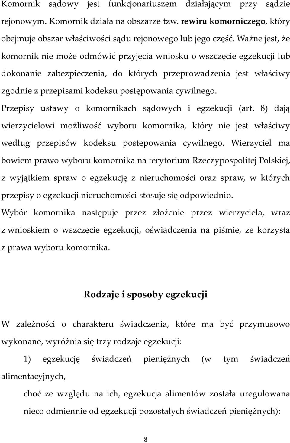 cywilnego. Przepisy ustawy o komornikach sądowych i egzekucji (art. 8) dają wierzycielowi możliwość wyboru komornika, który nie jest właściwy według przepisów kodeksu postępowania cywilnego.