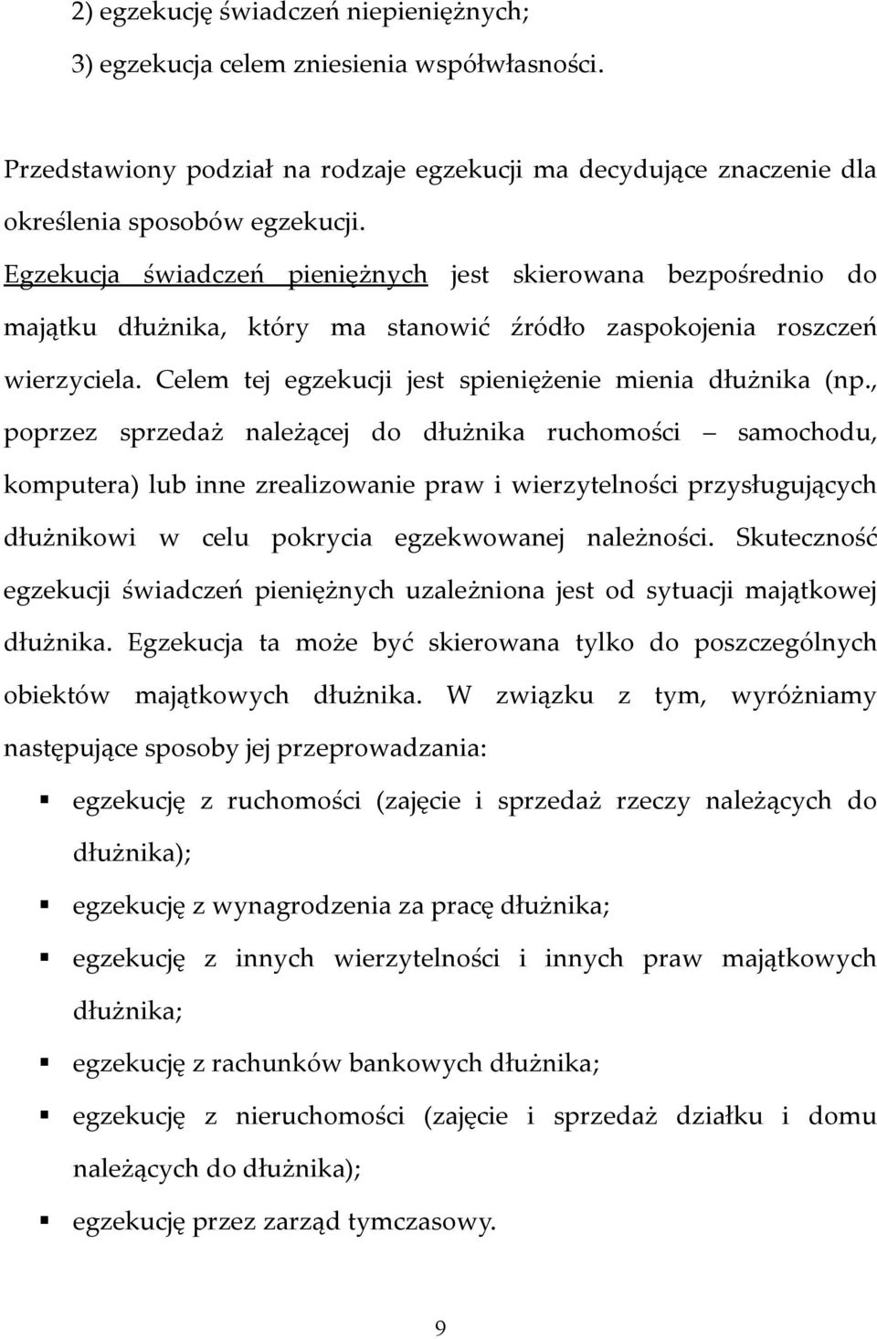 , poprzez sprzedaż należącej do dłużnika ruchomości samochodu, komputera) lub inne zrealizowanie praw i wierzytelności przysługujących dłużnikowi w celu pokrycia egzekwowanej należności.