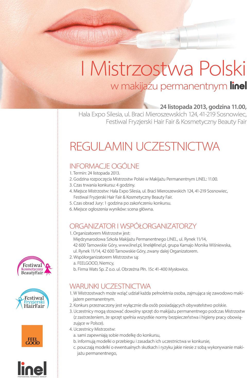 Organizatorem Mistrzostw jest: Międzynarodowa Szkoła Makijażu Permanentnego LINEL, ul. Rynek 11/14, 42 600 Tarnowskie Góry, www.linel.pl, linel@linel.pl, grupa Kamajo Monika Wiśniewska, ul.