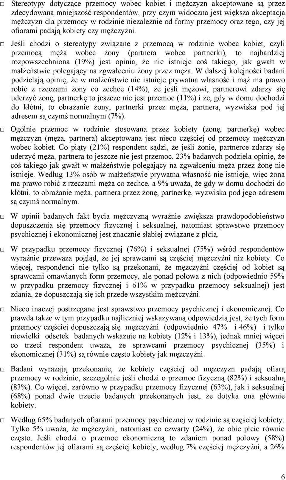 Jeśli chodzi o stereotypy związane z przemocą w rodzinie wobec kobiet, czyli przemocą męża wobec żony (partnera wobec partnerki), to najbardziej rozpowszechniona (19%) jest opinia, że nie istnieje