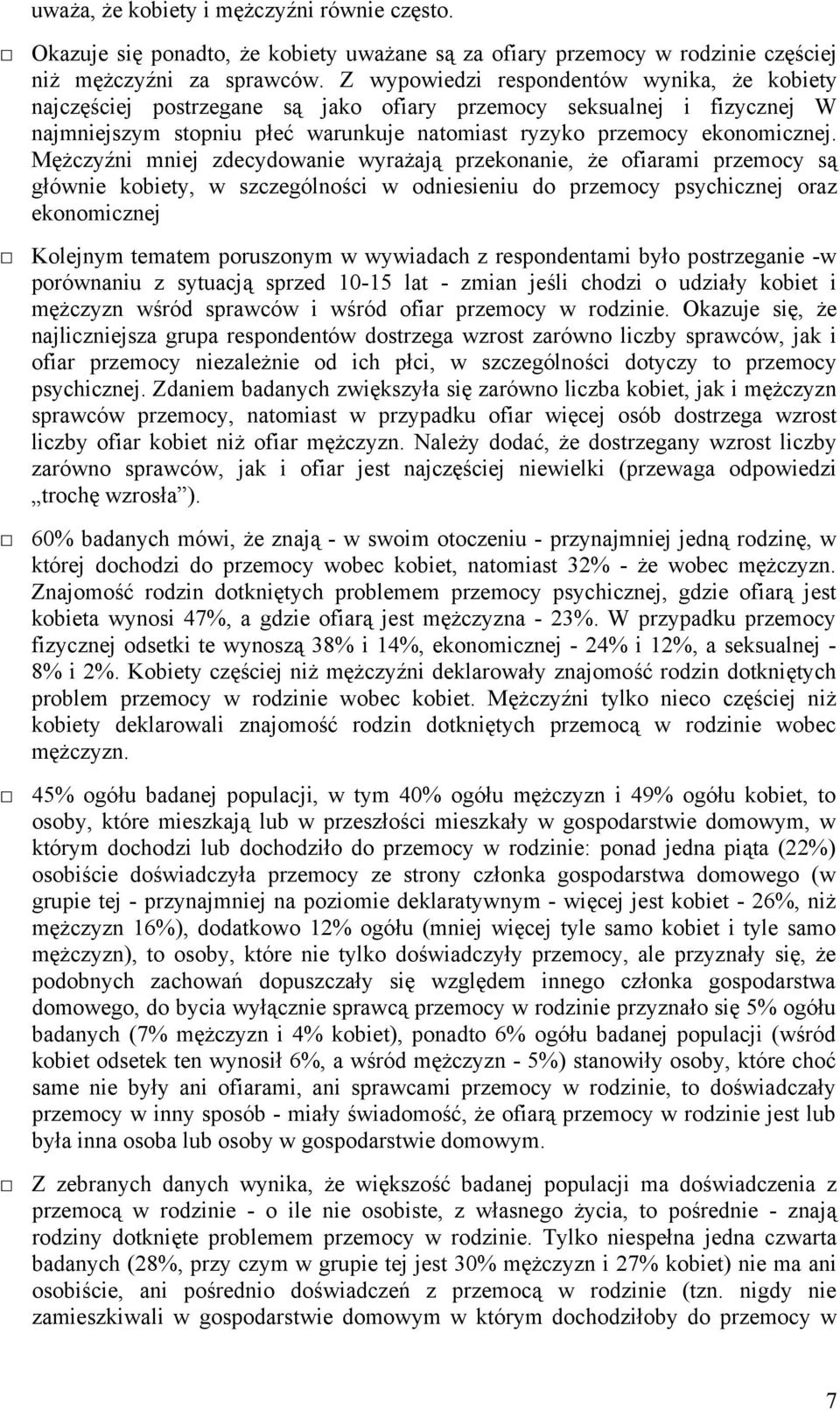 Mężczyźni mniej zdecydowanie wyrażają przekonanie, że ofiarami przemocy są głównie kobiety, w szczególności w odniesieniu do przemocy psychicznej oraz ekonomicznej Kolejnym tematem poruszonym w