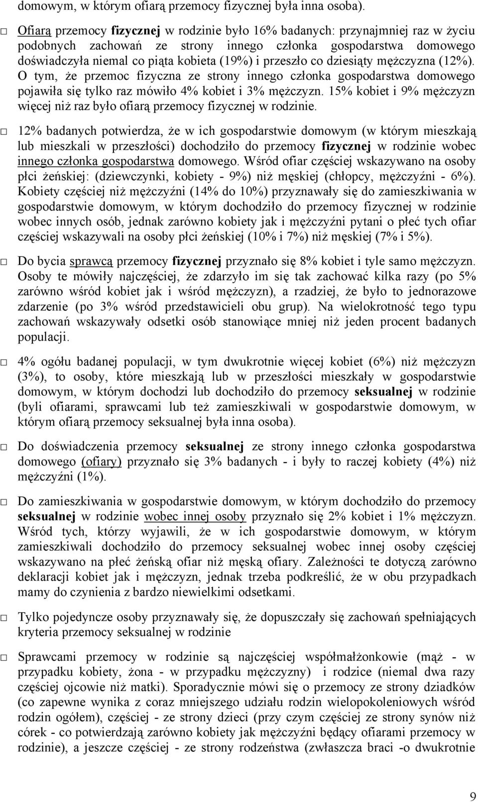 przeszło co dziesiąty mężczyzna (12%). O tym, że przemoc fizyczna ze strony innego członka gospodarstwa domowego pojawiła się tylko raz mówiło 4% kobiet i 3% mężczyzn.